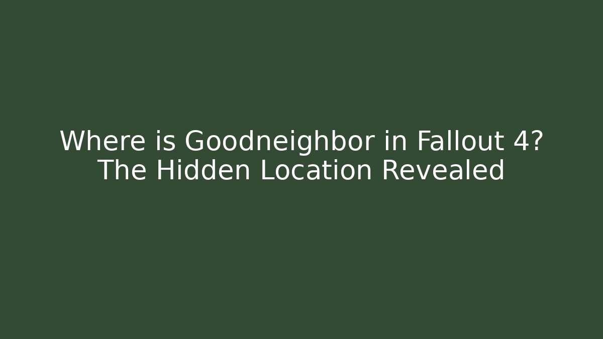 Where is Goodneighbor in Fallout 4? The Hidden Location Revealed - Método de Aprovação