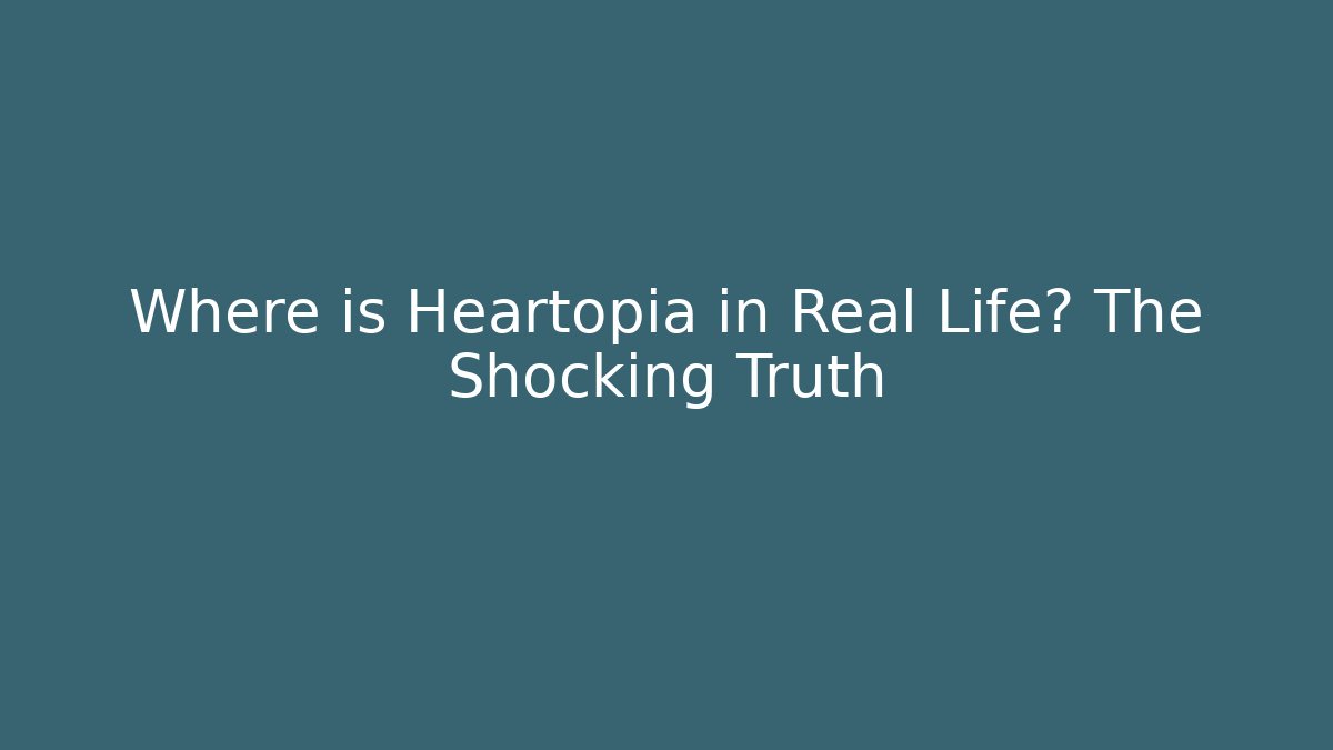 Where is Heartopia in Real Life? The Shocking Truth