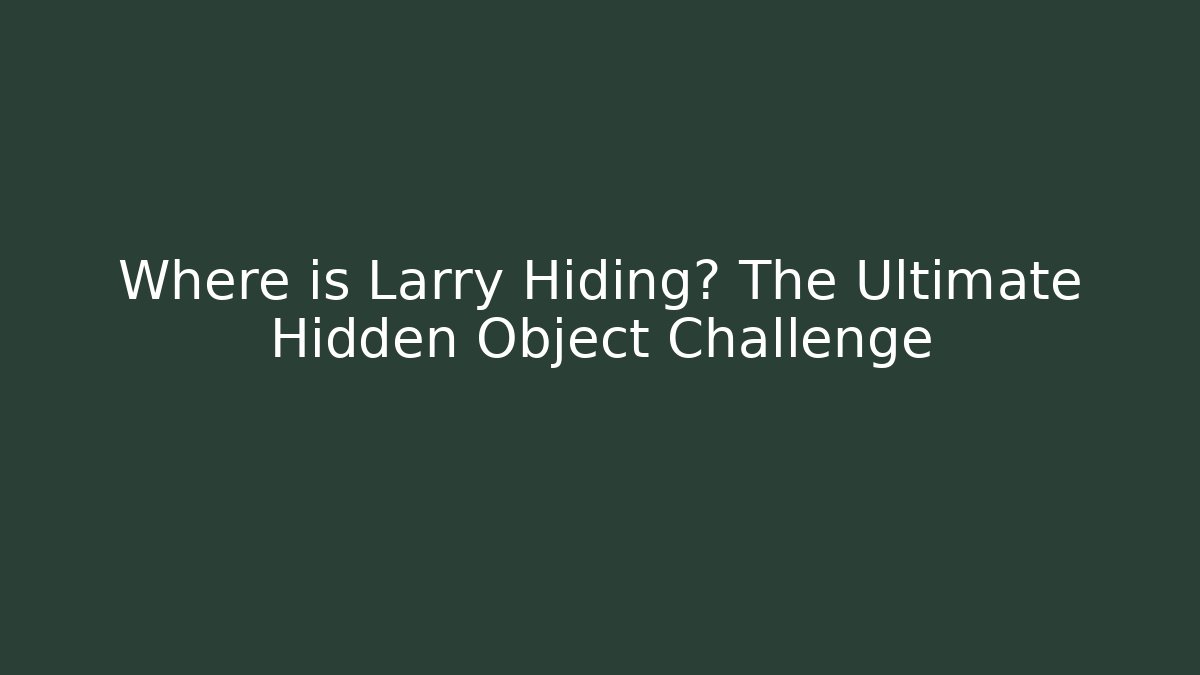 Where is Larry Hiding? The Ultimate Hidden Object Challenge