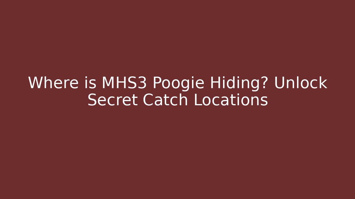 Where is MHS3 Poogie Hiding? Unlock Secret Catch Locations