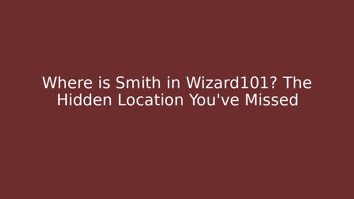 Where is Smith in Wizard101? The Hidden Location You’ve Missed - Método de Aprovação