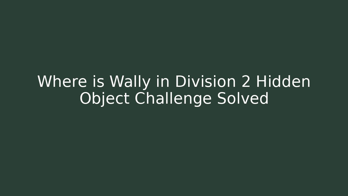 Where is Wally in Division 2 Hidden Object Challenge Solved