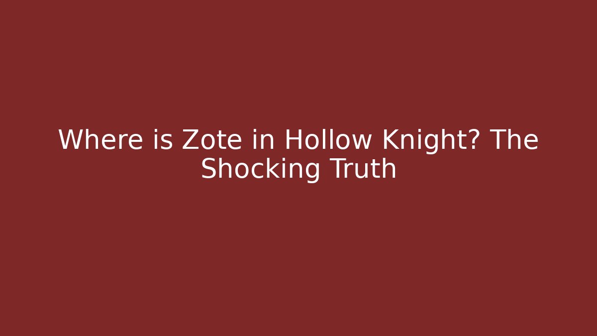 Where is Zote in Hollow Knight? The Shocking Truth
