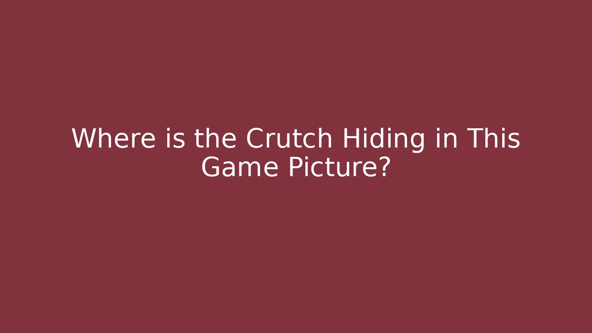 Where is the Crutch Hiding in This Game Picture?