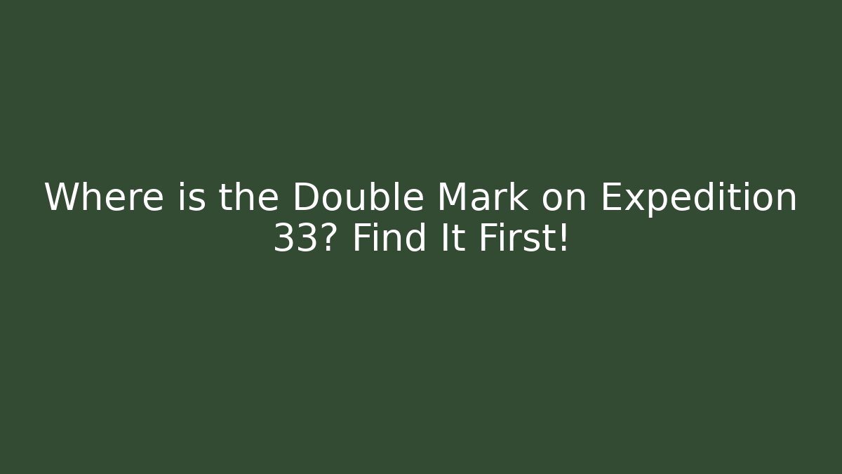 Where is the Double Mark on Expedition 33? Find It First!