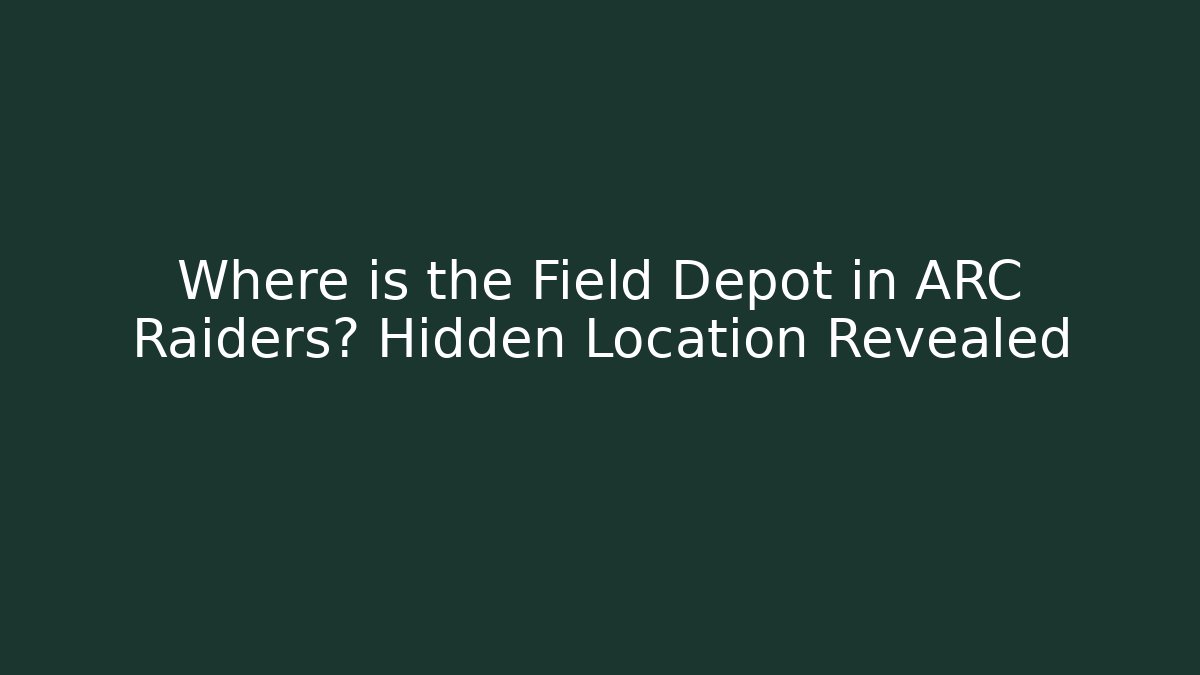 Where is the Field Depot in ARC Raiders? Hidden Location Revealed