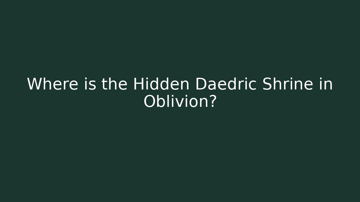 Where is the Hidden Daedric Shrine in Oblivion?