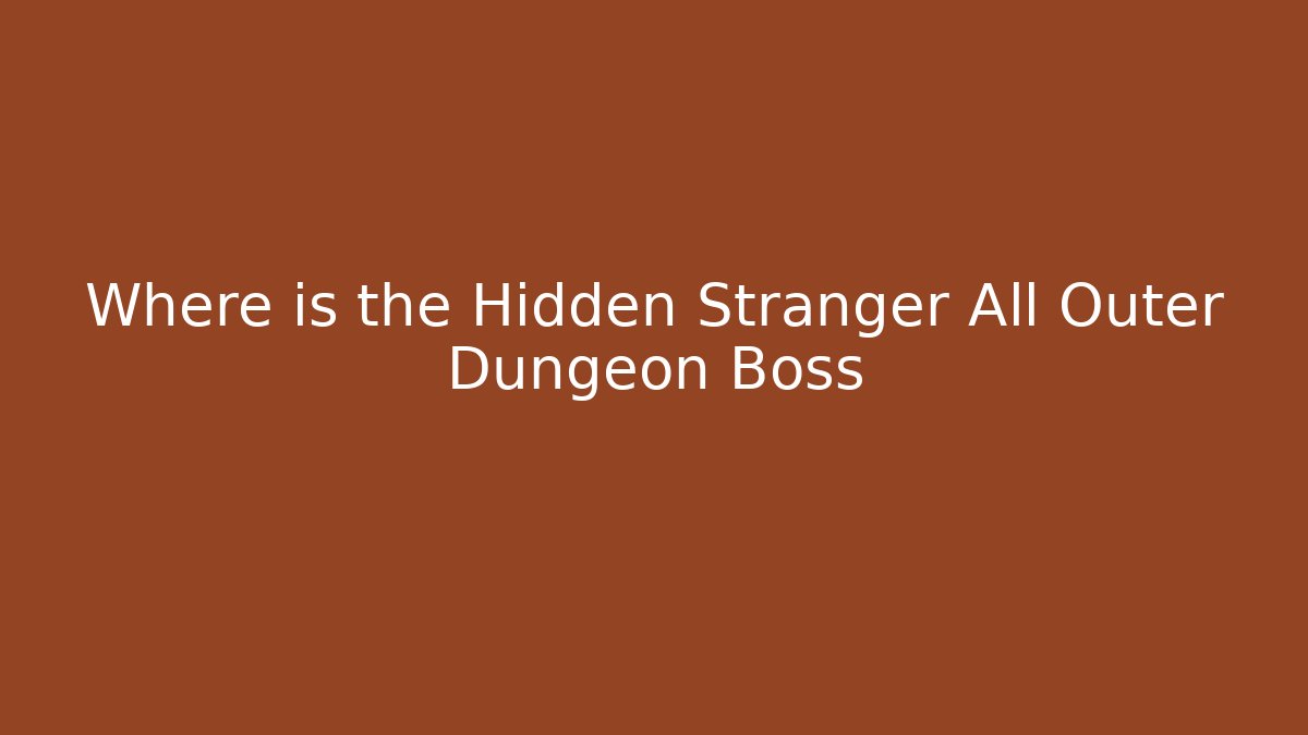 Where is the Hidden Stranger All Outer Dungeon Boss