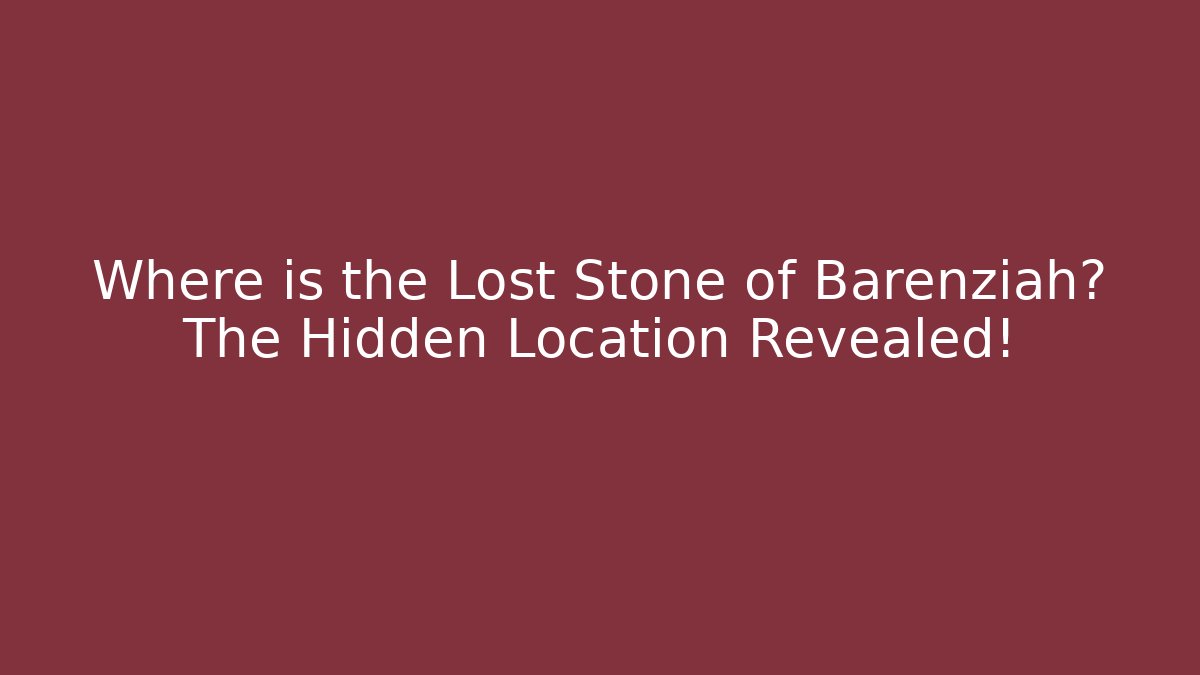 Where is the Lost Stone of Barenziah? The Hidden Location Revealed!