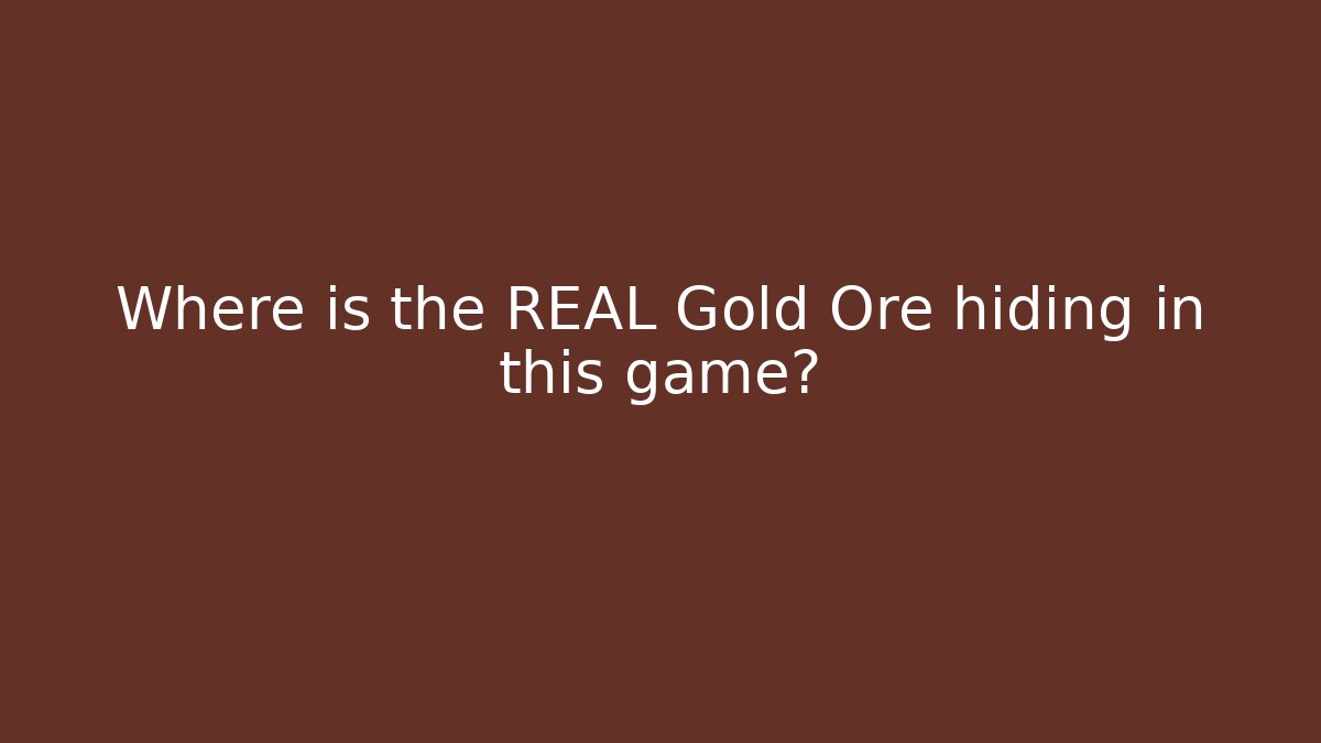 Where is the REAL Gold Ore hiding in this game?