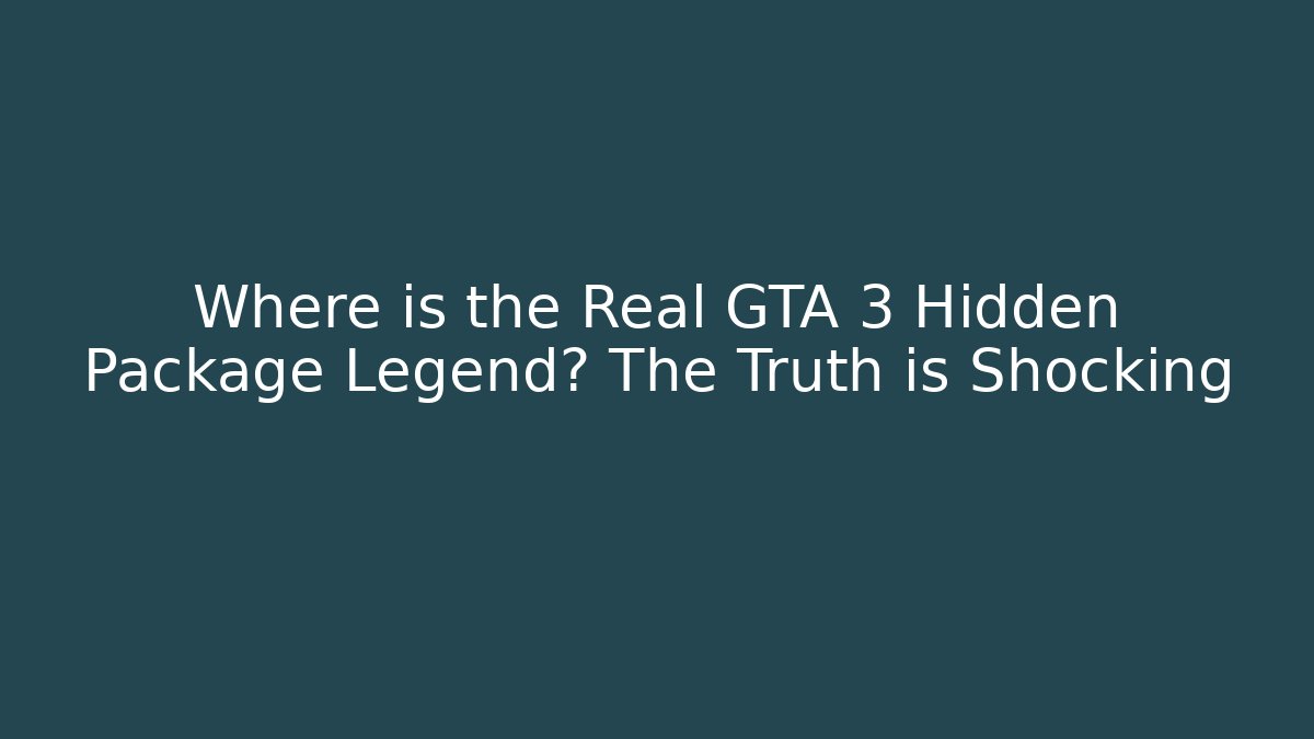 Where is the Real GTA 3 Hidden Package Legend? The Truth is Shocking