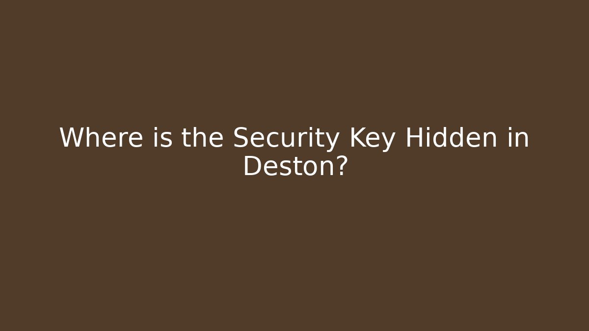 Where is the Security Key Hidden in Deston?
