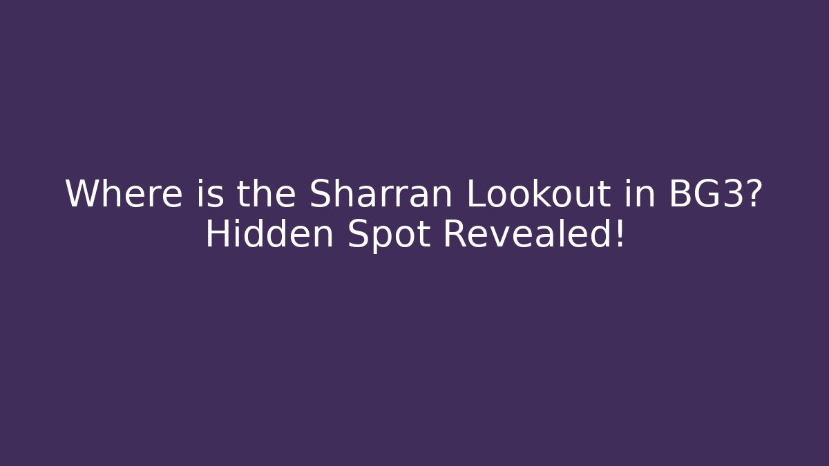 Where is the Sharran Lookout in BG3? Hidden Spot Revealed! - Método de Aprovação