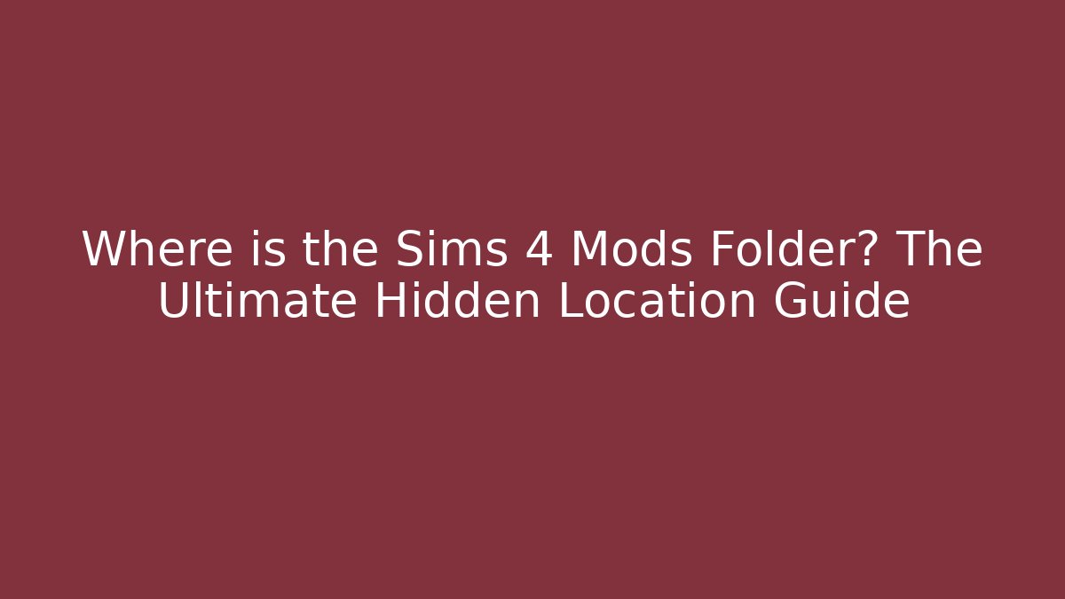 Where is the Sims 4 Mods Folder? The Ultimate Hidden Location Guide