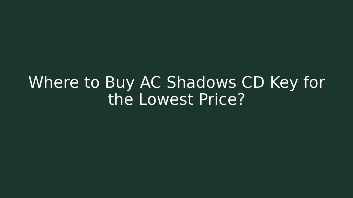 Where to Buy AC Shadows CD Key for the Lowest Price?