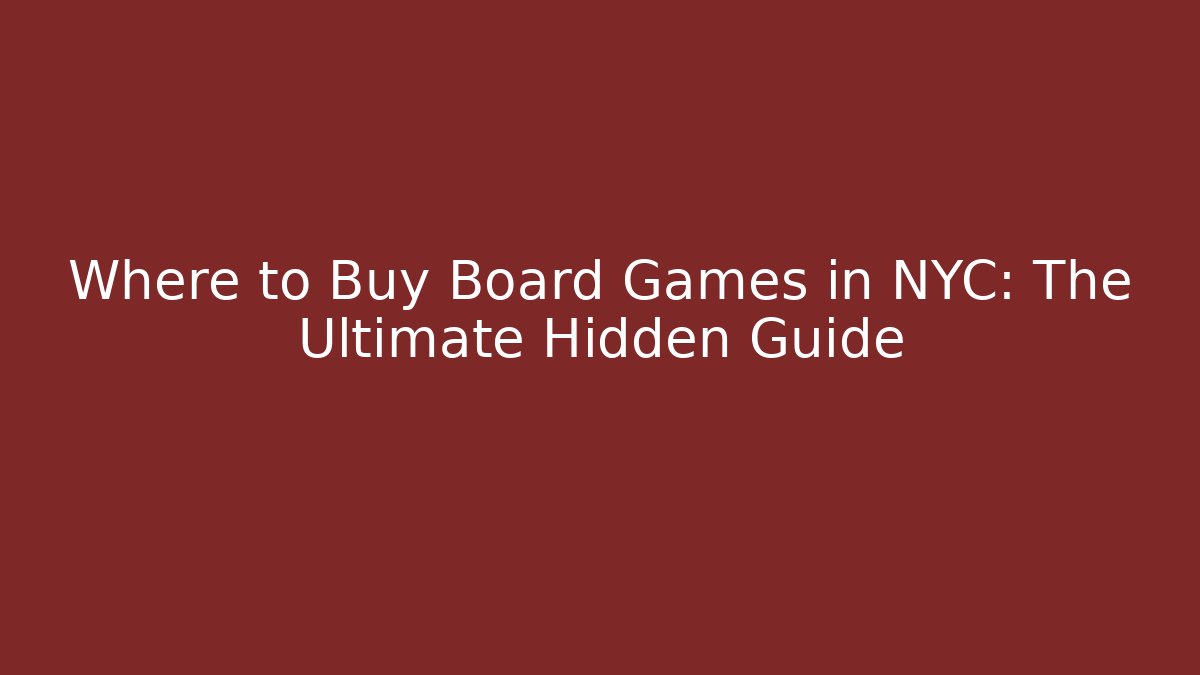 Where to Buy Board Games in NYC: The Ultimate Hidden Guide