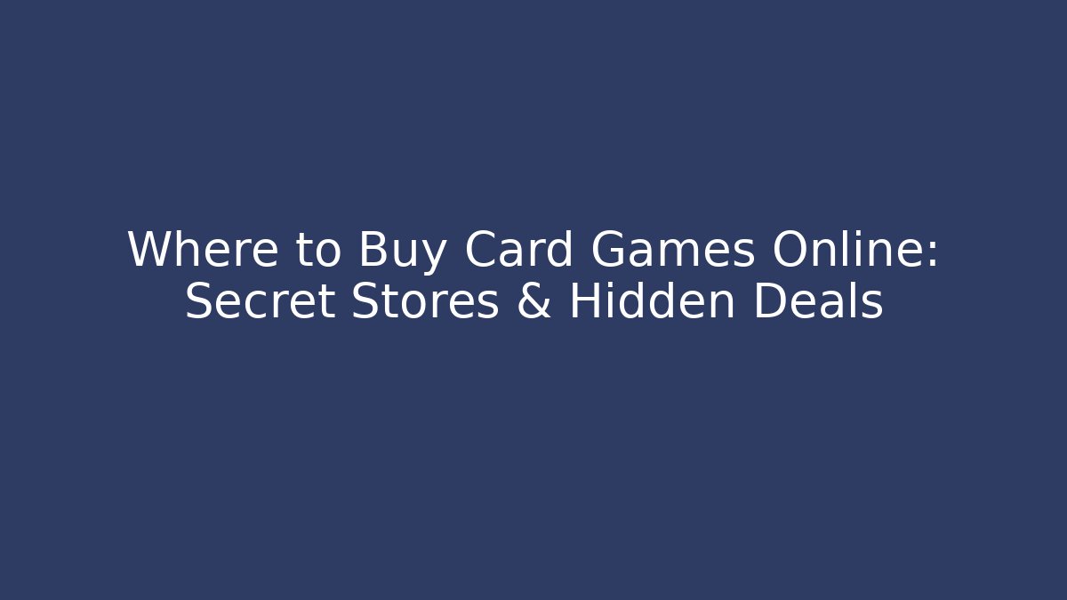 Where to Buy Card Games Online: Secret Stores & Hidden Deals