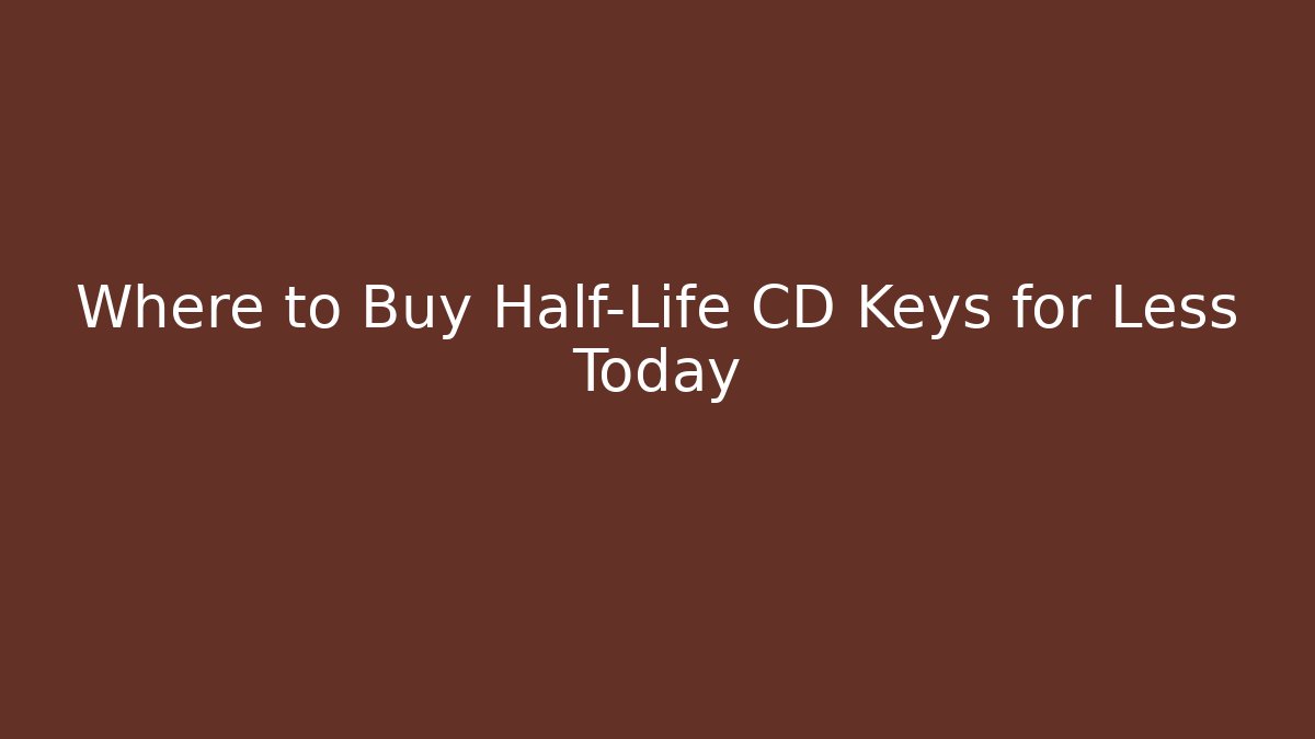 Where to Buy Half-Life CD Keys for Less Today