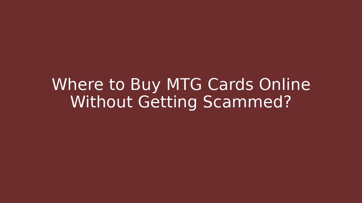 Where to Buy MTG Cards Online Without Getting Scammed?