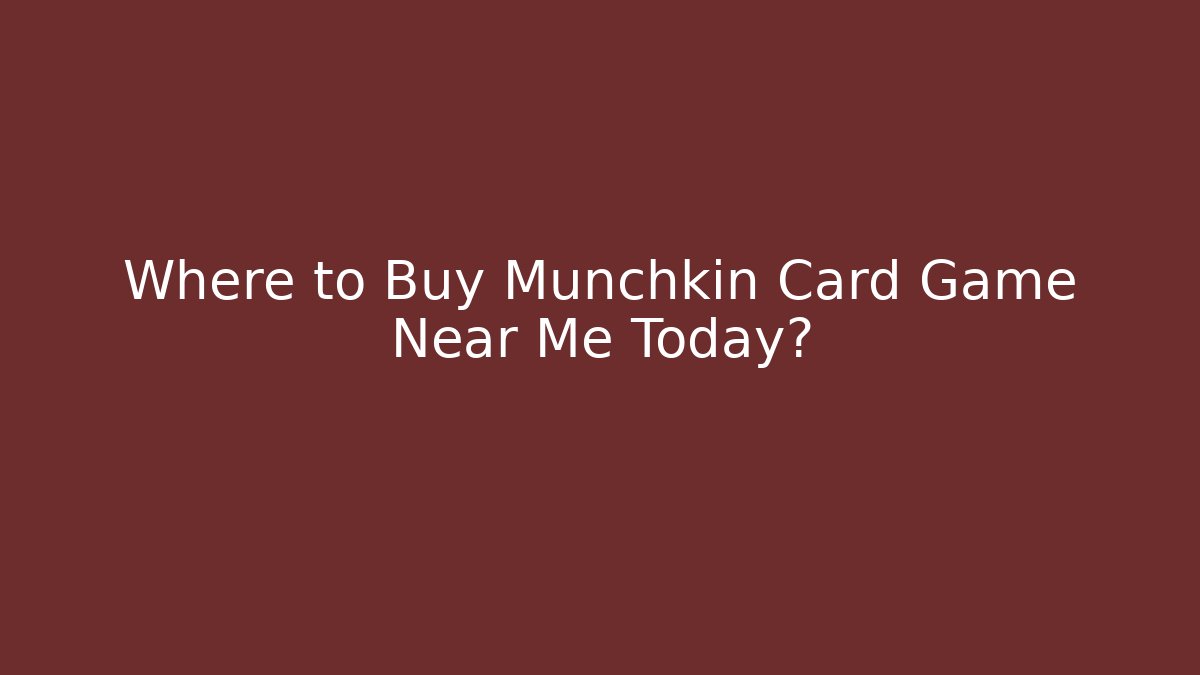 Where to Buy Munchkin Card Game Near Me Today?
