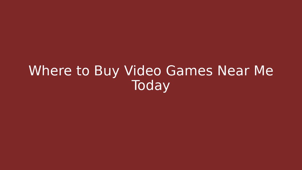 Where to Buy Video Games Near Me Today