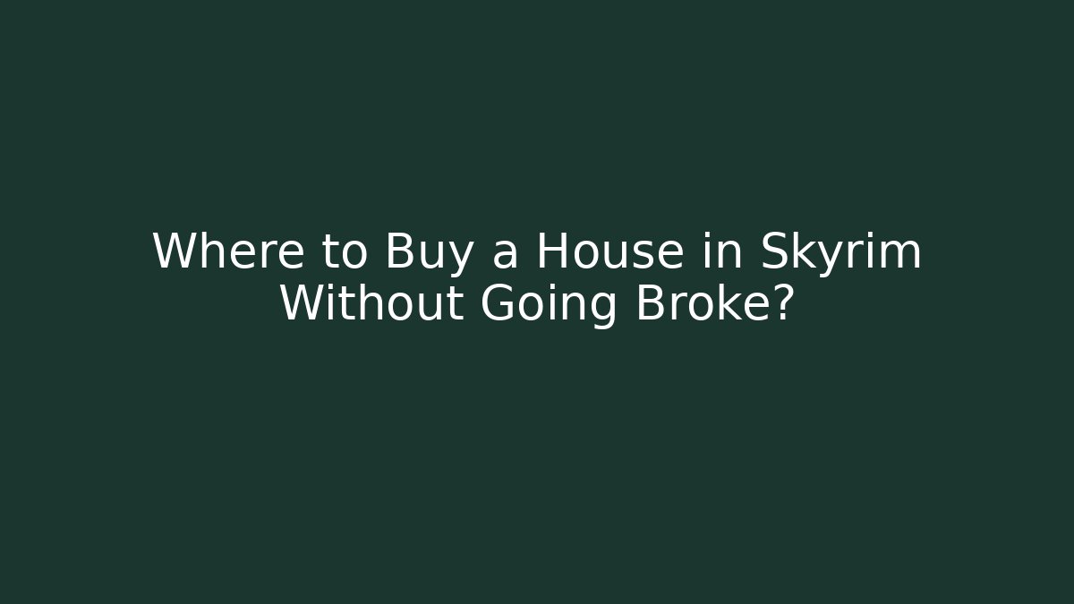 Where to Buy a House in Skyrim Without Going Broke?