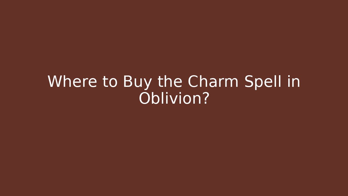 Where to Buy the Charm Spell in Oblivion?