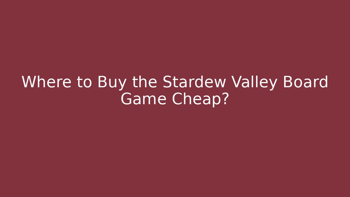 Where to Buy the Stardew Valley Board Game Cheap?
