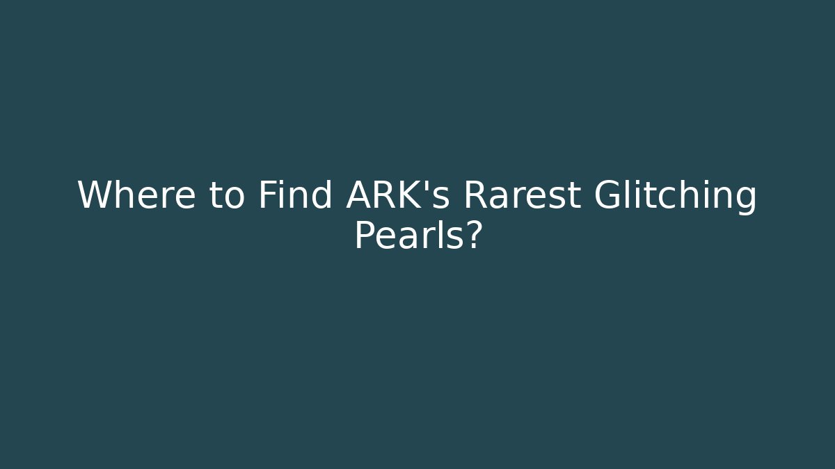 Where to Find ARK's Rarest Glitching Pearls? - Método de Aprovação
