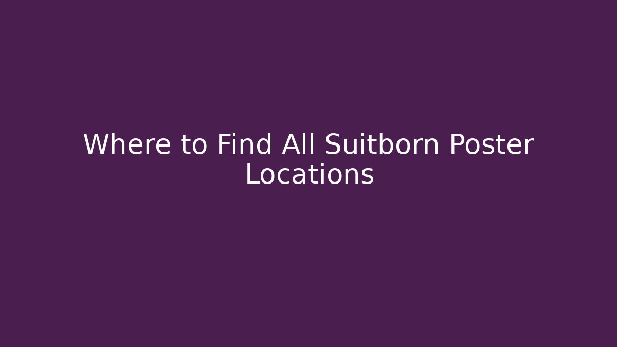 Where to Find All Suitborn Poster Locations
