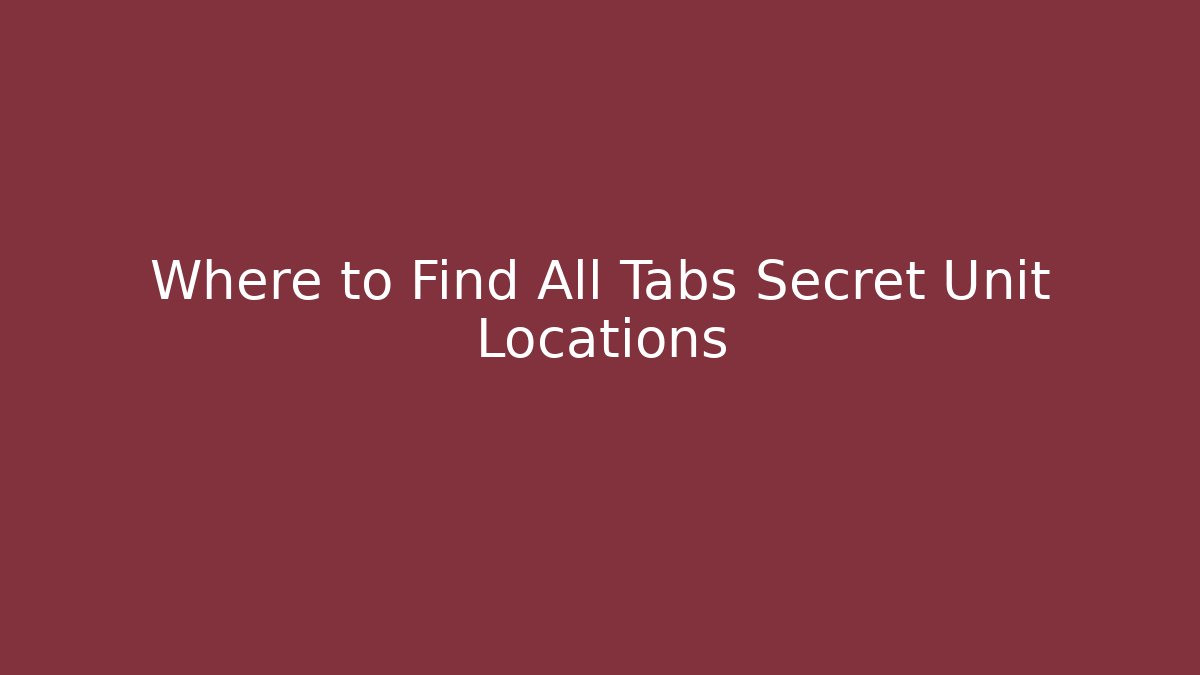 Where to Find All Tabs Secret Unit Locations