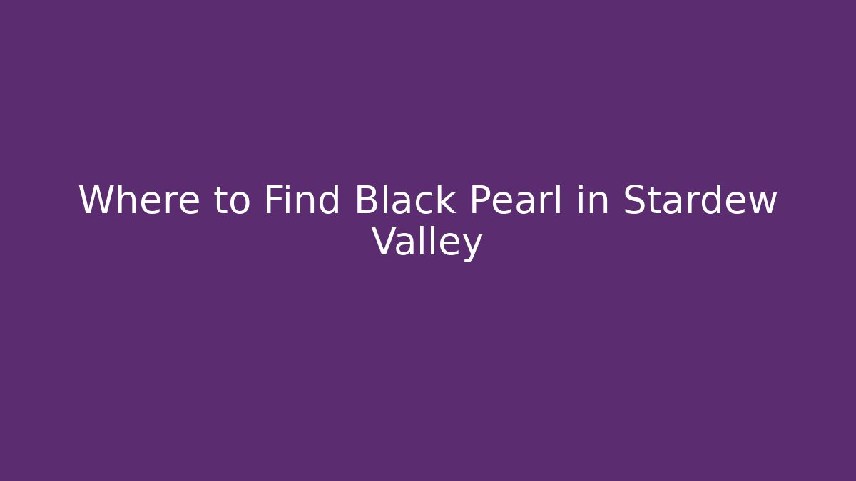 Where to Find Black Pearl in Stardew Valley