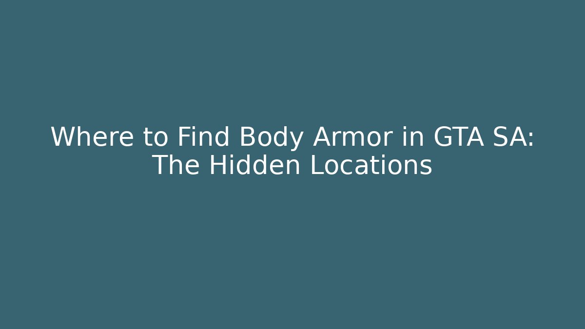 Where to Find Body Armor in GTA SA: The Hidden Locations