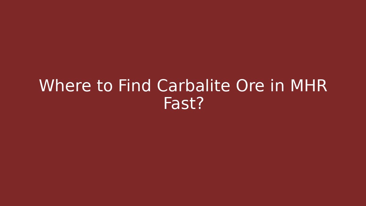 Where to Find Carbalite Ore in MHR Fast?
