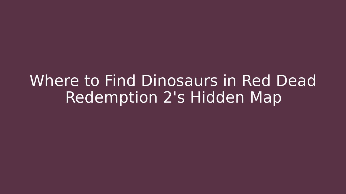 Where to Find Dinosaurs in Red Dead Redemption 2's Hidden Map