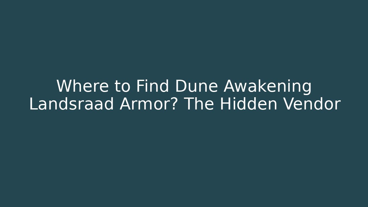 Where to Find Dune Awakening Landsraad Armor? The Hidden Vendor