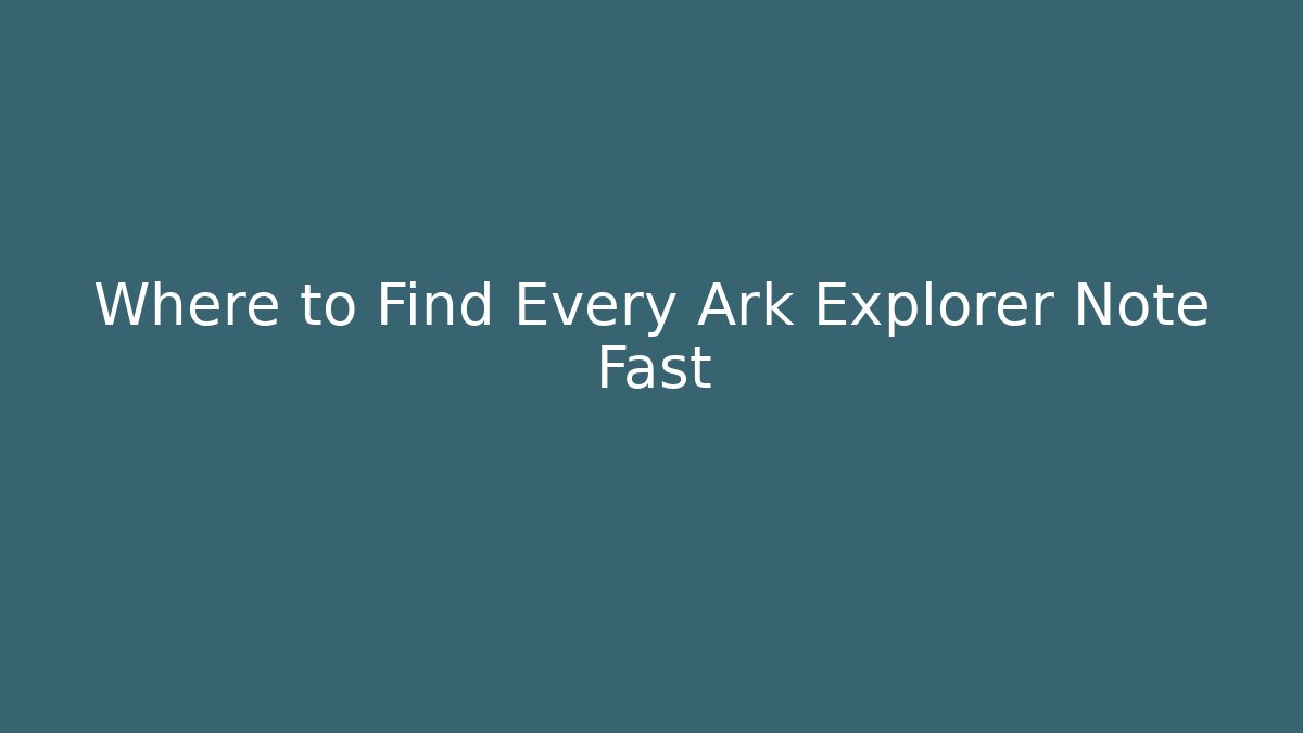 Where to Find Every Ark Explorer Note Fast