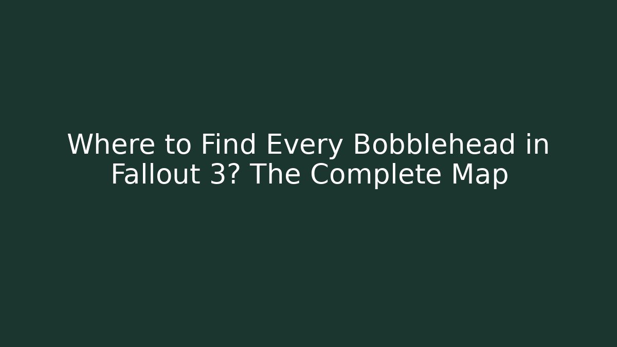 Where to Find Every Bobblehead in Fallout 3? The Complete Map