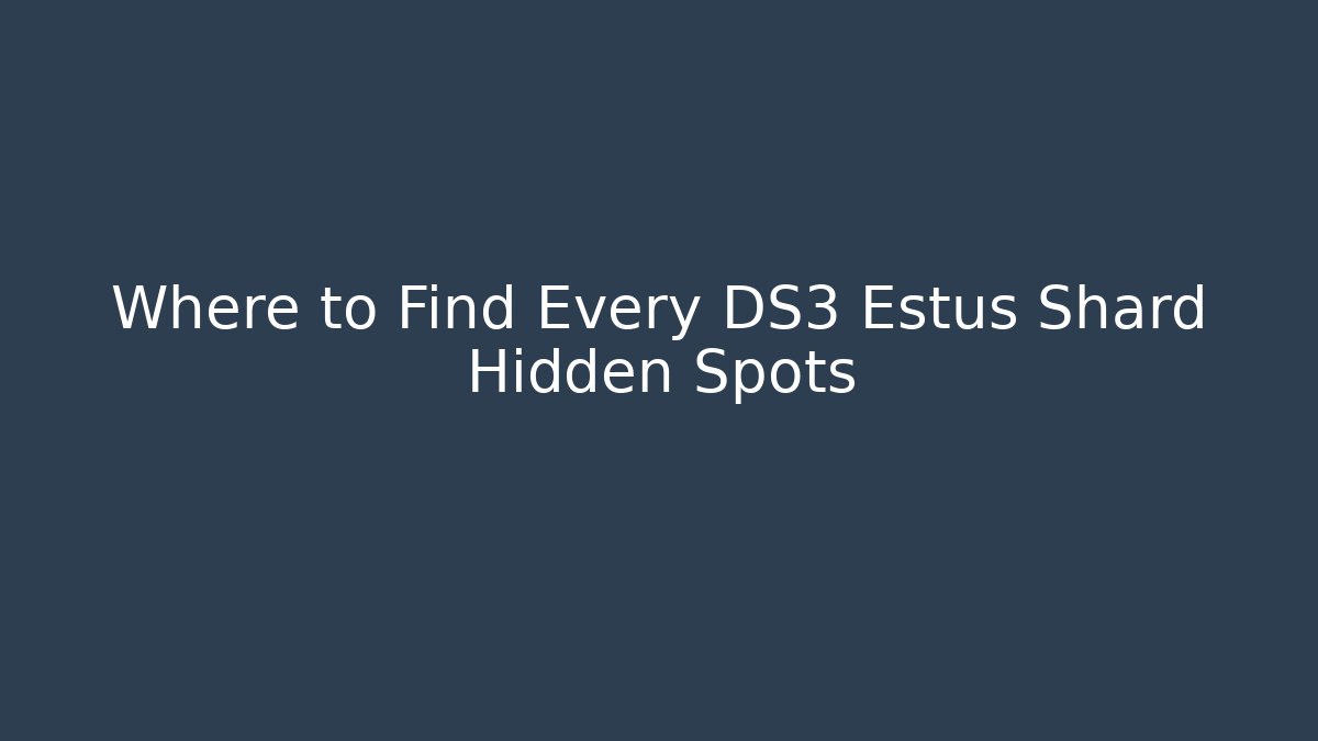 Where to Find Every DS3 Estus Shard Hidden Spots