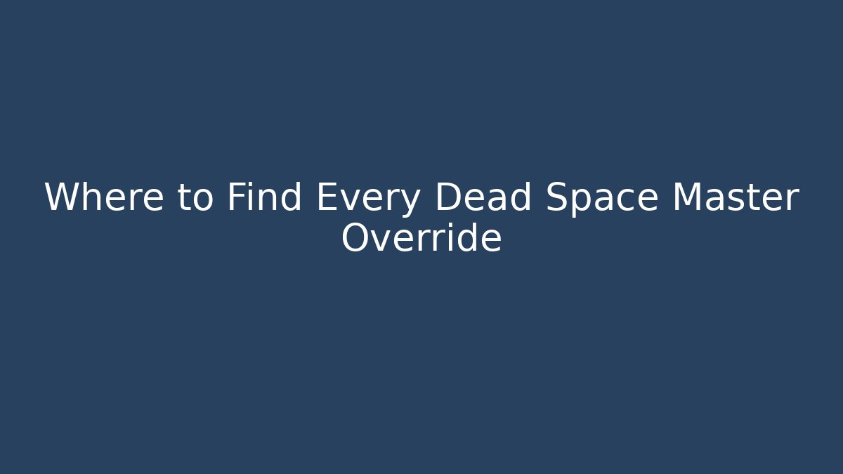 Where to Find Every Dead Space Master Override