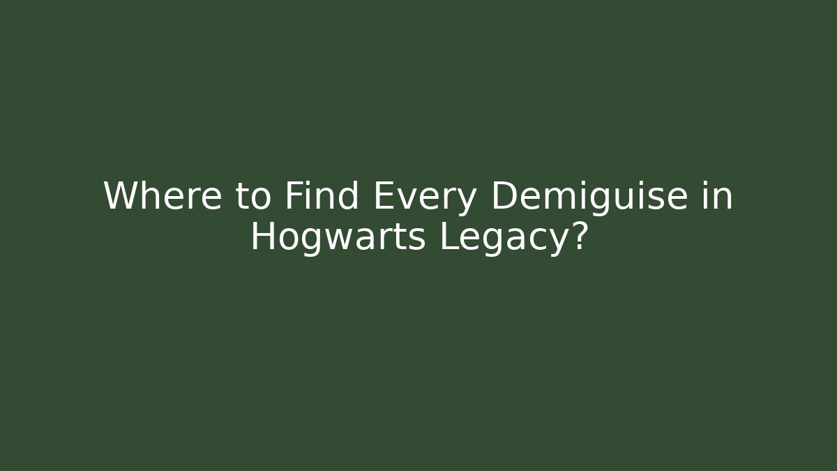 Where to Find Every Demiguise in Hogwarts Legacy?