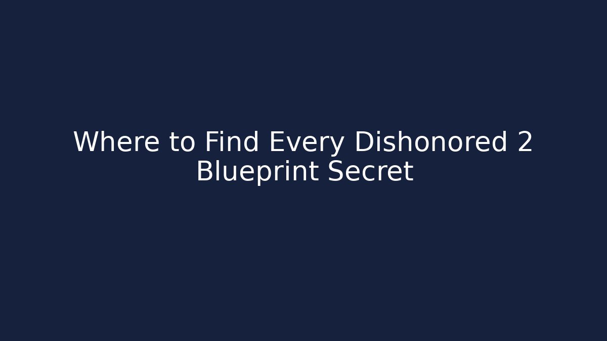 Where to Find Every Dishonored 2 Blueprint Secret