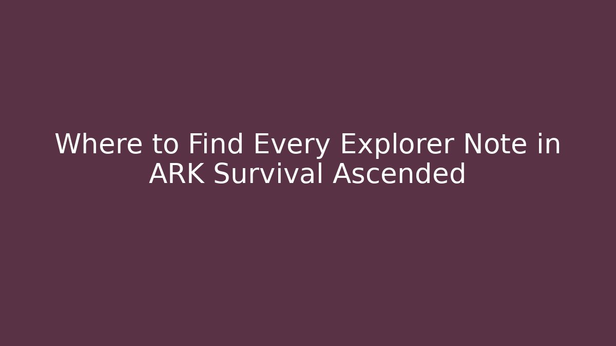 Where to Find Every Explorer Note in ARK Survival Ascended