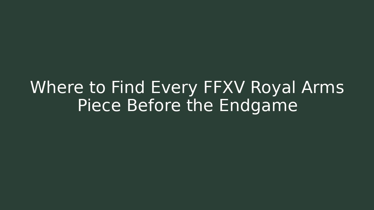 Where to Find Every FFXV Royal Arms Piece Before the Endgame