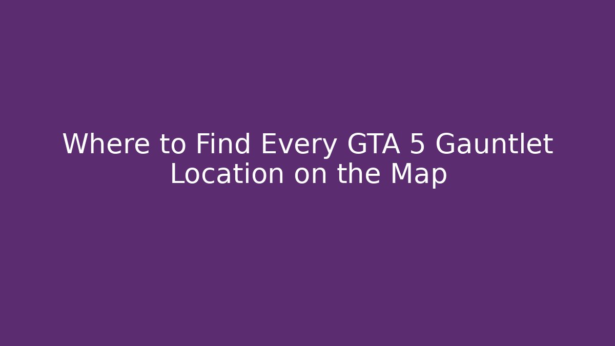 Where to Find Every GTA 5 Gauntlet Location on the Map