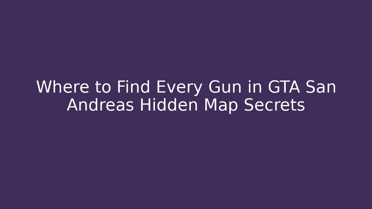 Where to Find Every Gun in GTA San Andreas Hidden Map Secrets