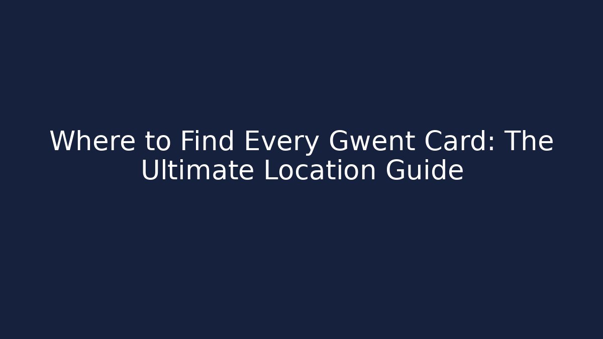 Where to Find Every Gwent Card: The Ultimate Location Guide