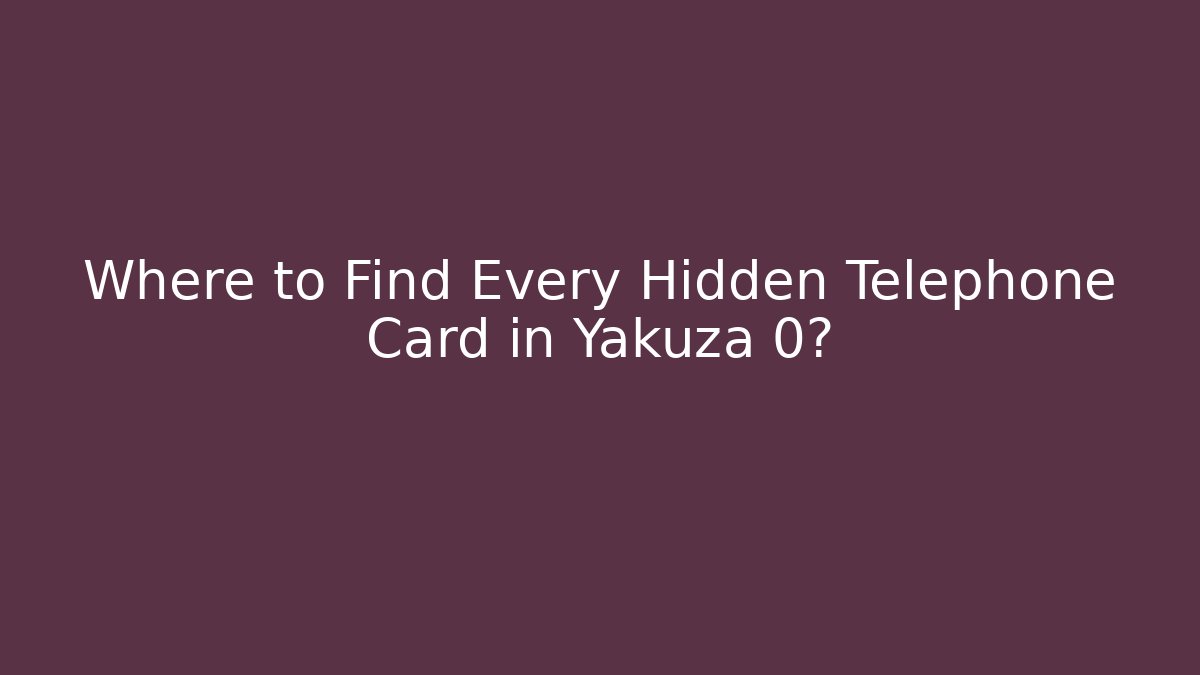 Where to Find Every Hidden Telephone Card in Yakuza 0?