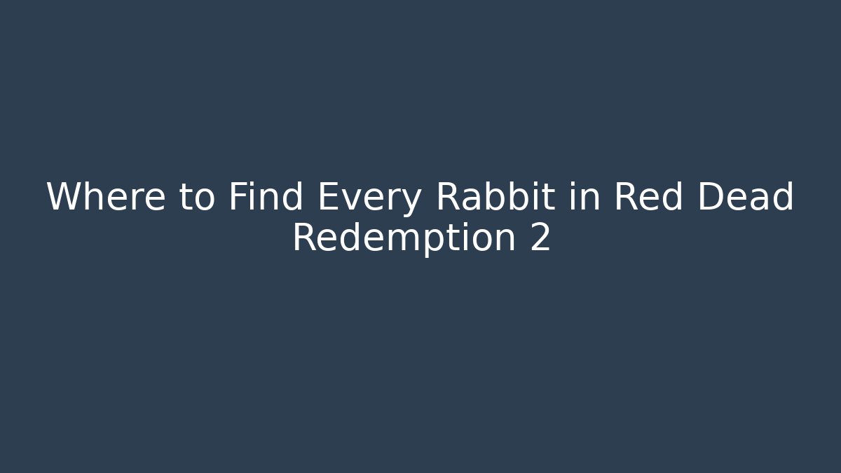 Where to Find Every Rabbit in Red Dead Redemption 2