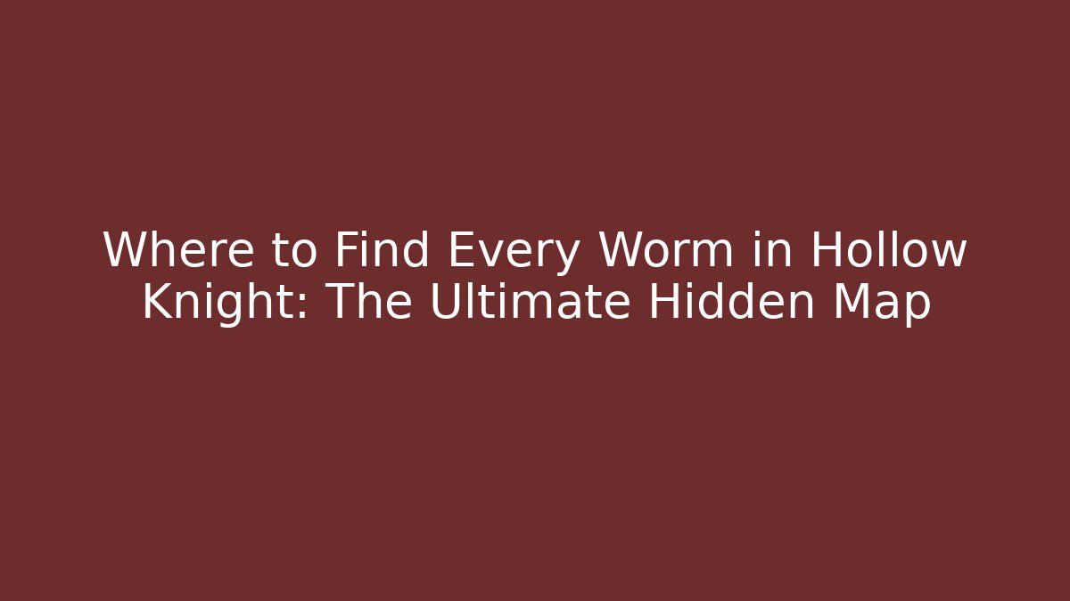 Where to Find Every Worm in Hollow Knight: The Ultimate Hidden Map
